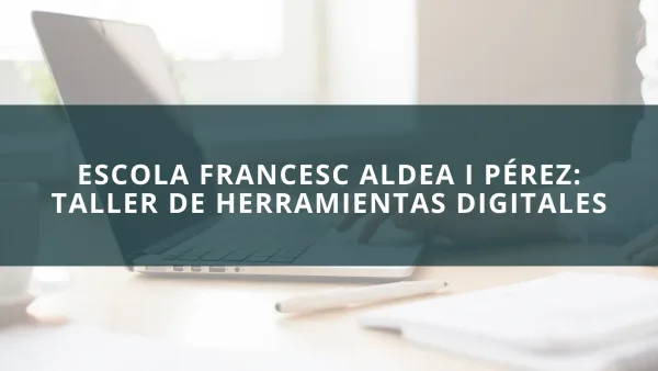 Escola Francesc Aldes i Pérez: Taller de herramientas digitales
