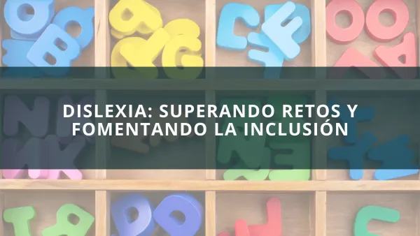 Dislexia: Superando Retos y Fomentando la Inclusión
