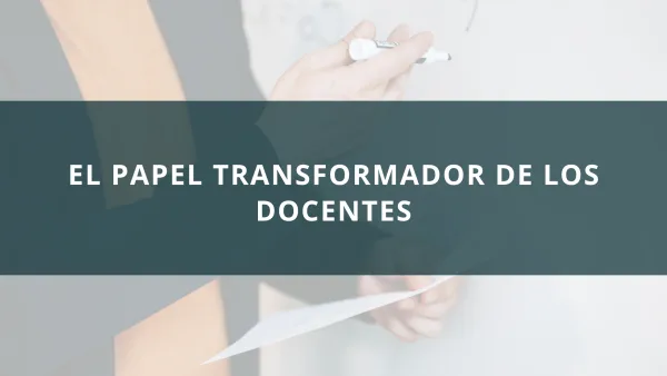 El papel transformador de los docentes
