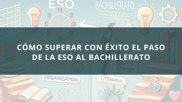 Cómo superar con éxito el paso de la ESO al bachillerato